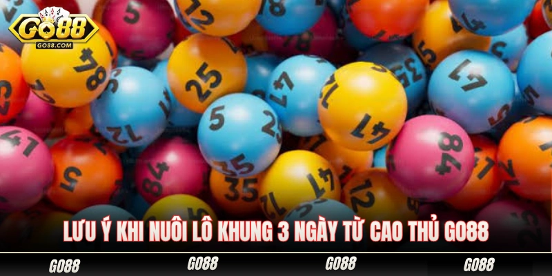 Kinh nghiệm giữ vốn và lưu ý khi nuôi lô 3 ngày tại Go 88 